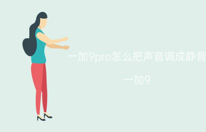 一加9pro怎么把声音调成静音 一加9 Pro手机